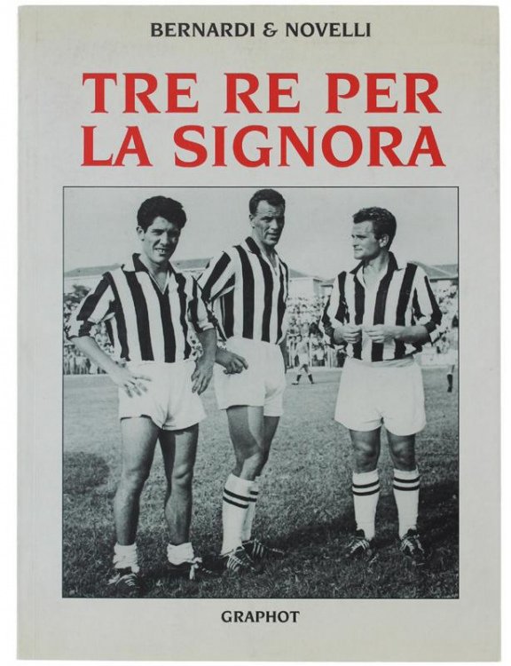 Abebooks TRE RE PER LA SIGNORA. Boniperti Charles Sivori. L'Italia del Boom  e la Juve delle Stelle.: